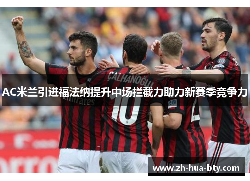 AC米兰引进福法纳提升中场拦截力助力新赛季竞争力