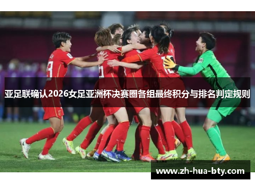 亚足联确认2026女足亚洲杯决赛圈各组最终积分与排名判定规则 亚足联确认2026女足亚洲杯决赛圈各组最终积分与排名判定规则