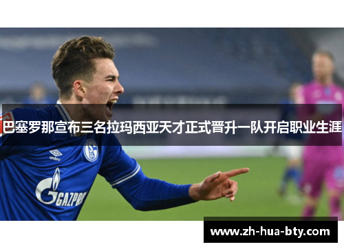 巴塞罗那宣布三名拉玛西亚天才正式晋升一队开启职业生涯