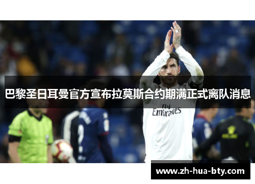 巴黎圣日耳曼官方宣布拉莫斯合约期满正式离队消息