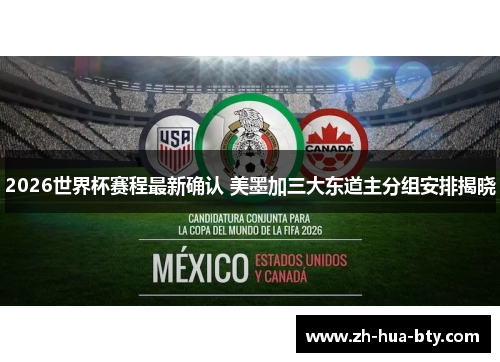 2026世界杯赛程最新确认 美墨加三大东道主分组安排揭晓